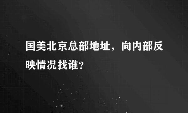 国美北京总部地址，向内部反映情况找谁？