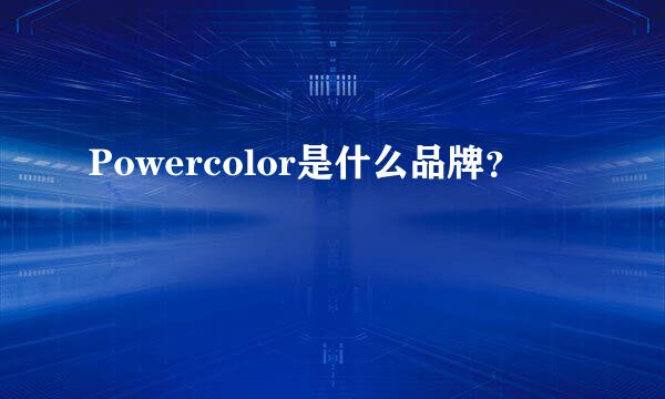 Powercolor是什么品牌？