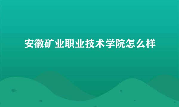 安徽矿业职业技术学院怎么样