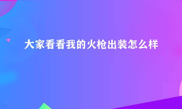 大家看看我的火枪出装怎么样