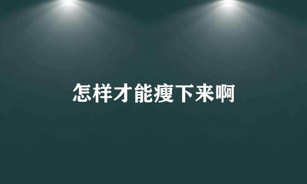 怎样才能瘦下来啊