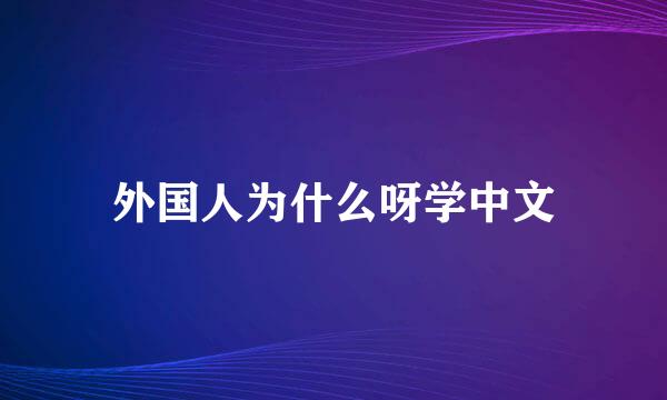 外国人为什么呀学中文