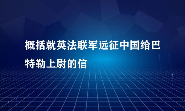 概括就英法联军远征中国给巴特勒上尉的信