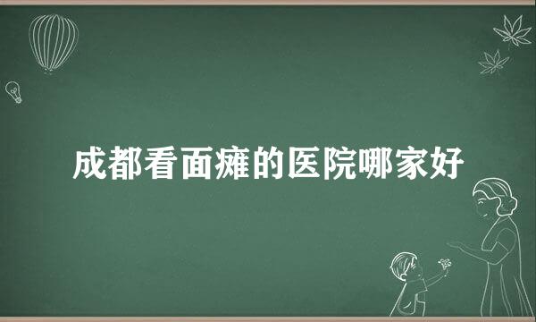 成都看面瘫的医院哪家好