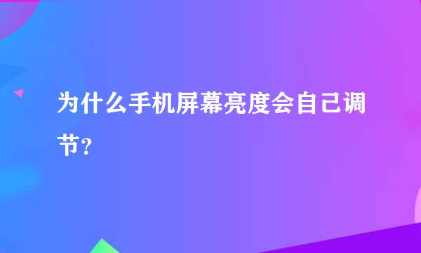 为什么手机屏幕亮度会自己调节？