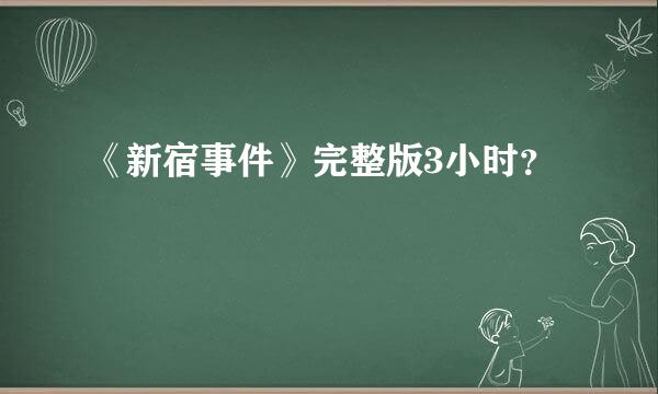 《新宿事件》完整版3小时？