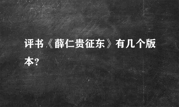 评书《薛仁贵征东》有几个版本？