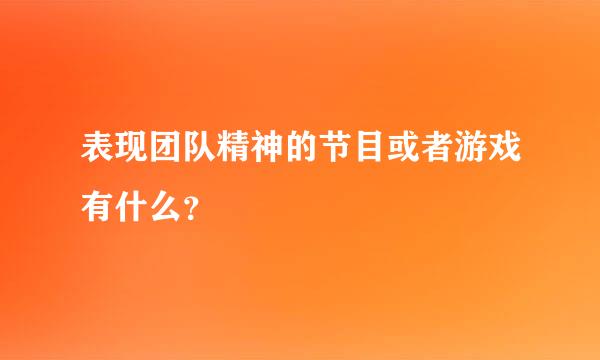 表现团队精神的节目或者游戏有什么？