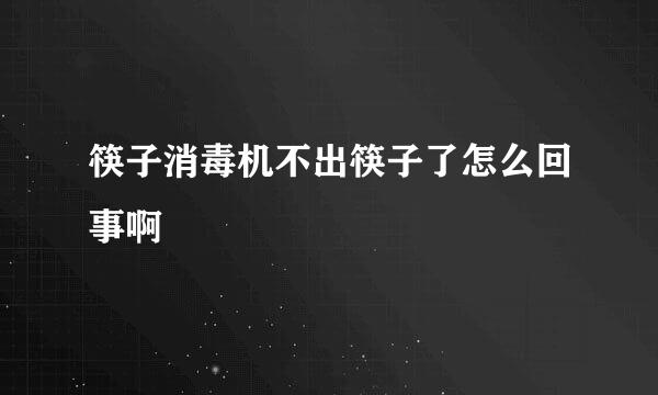 筷子消毒机不出筷子了怎么回事啊