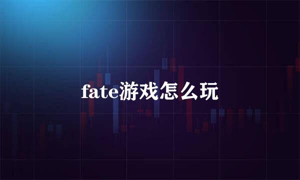 fate游戏怎么玩