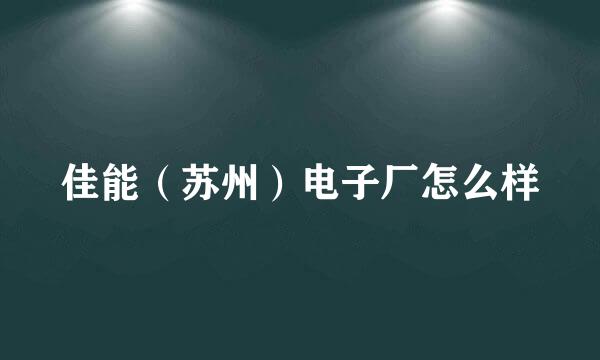 佳能（苏州）电子厂怎么样