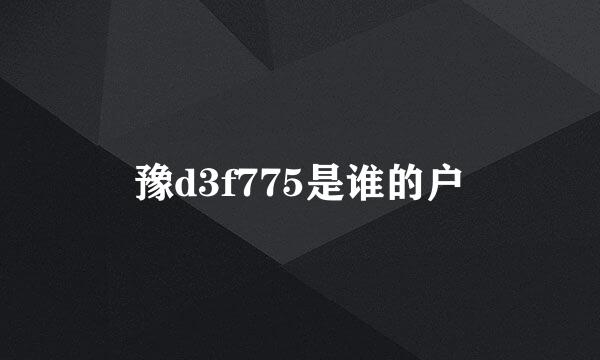 豫d3f775是谁的户