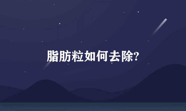 脂肪粒如何去除?