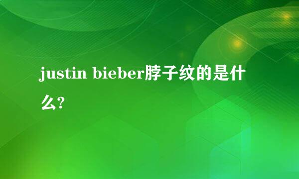 justin bieber脖子纹的是什么?