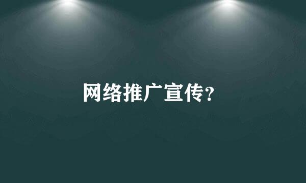 网络推广宣传？