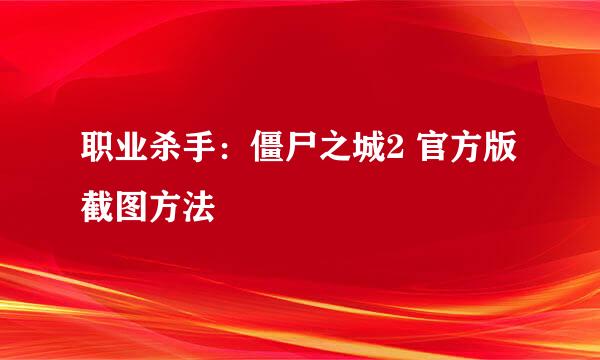 职业杀手：僵尸之城2 官方版截图方法