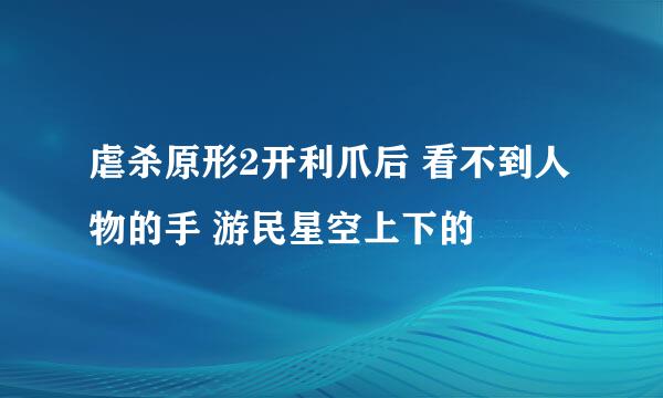 虐杀原形2开利爪后 看不到人物的手 游民星空上下的