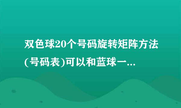 双色球20个号码旋转矩阵方法(号码表)可以和蓝球一起麻，谢谢！