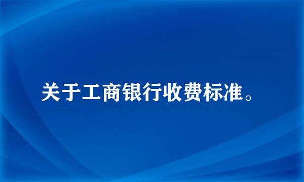 关于工商银行收费标准。