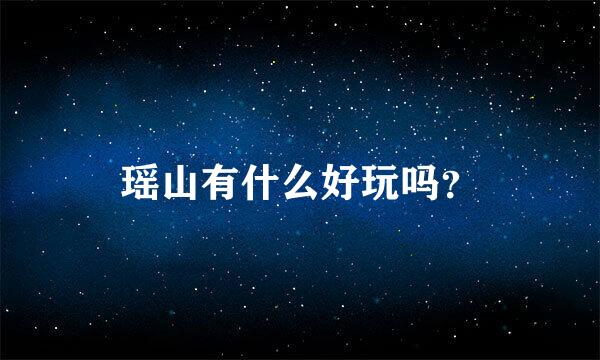 瑶山有什么好玩吗？