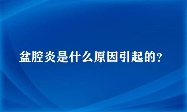 盆腔炎是什么原因引起的？