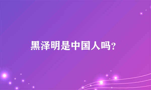 黑泽明是中国人吗？