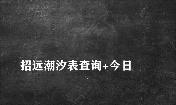 
招远潮汐表查询+今日
