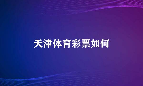 天津体育彩票如何