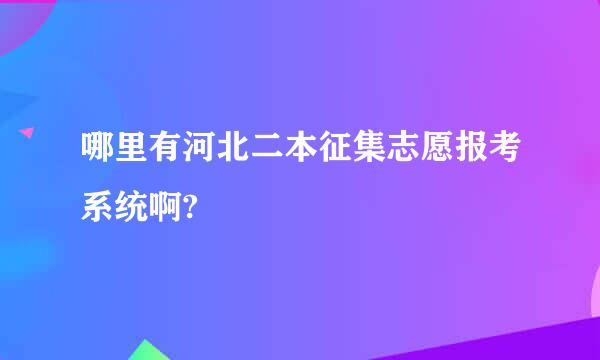 哪里有河北二本征集志愿报考系统啊?