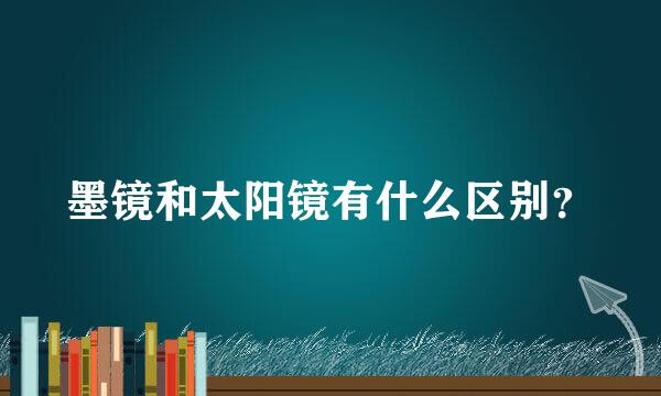 墨镜和太阳镜有什么区别？