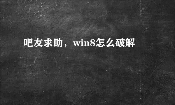 吧友求助，win8怎么破解