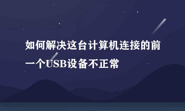 如何解决这台计算机连接的前一个USB设备不正常