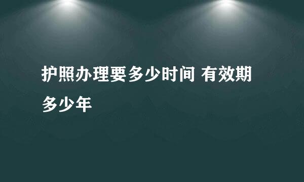 护照办理要多少时间 有效期多少年