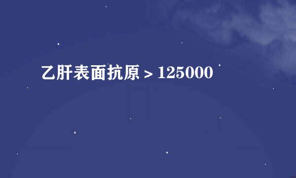 乙肝表面抗原＞125000