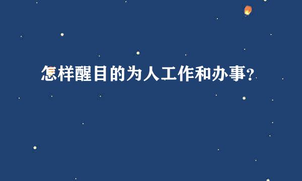 怎样醒目的为人工作和办事？