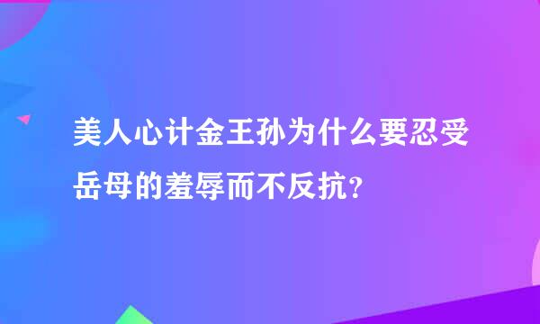 美人心计金王孙为什么要忍受岳母的羞辱而不反抗？