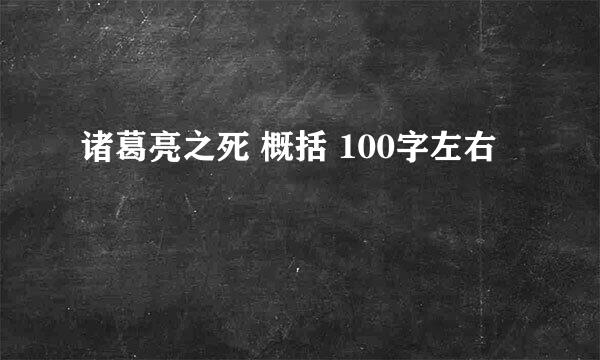 诸葛亮之死 概括 100字左右