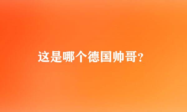 这是哪个德国帅哥？