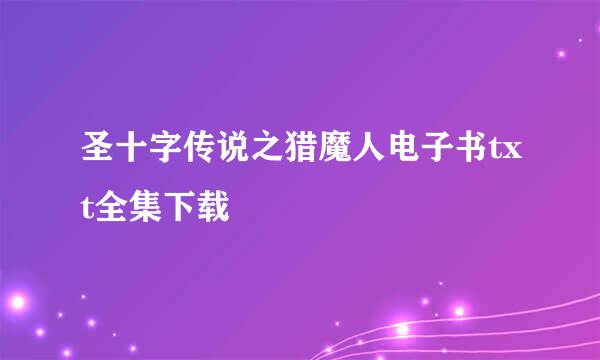 圣十字传说之猎魔人电子书txt全集下载