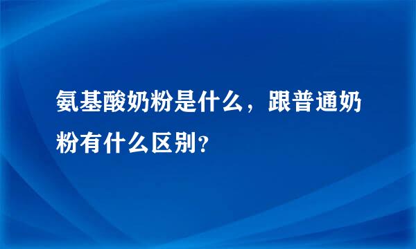 氨基酸奶粉是什么，跟普通奶粉有什么区别？