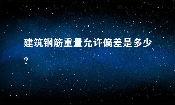 建筑钢筋重量允许偏差是多少？