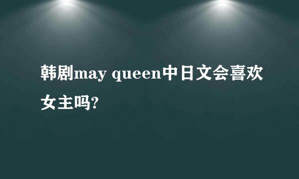 韩剧may queen中日文会喜欢女主吗?