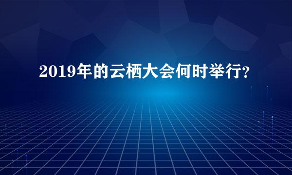 2019年的云栖大会何时举行？