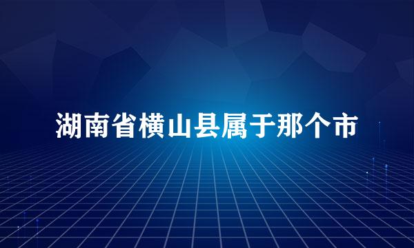 湖南省横山县属于那个市