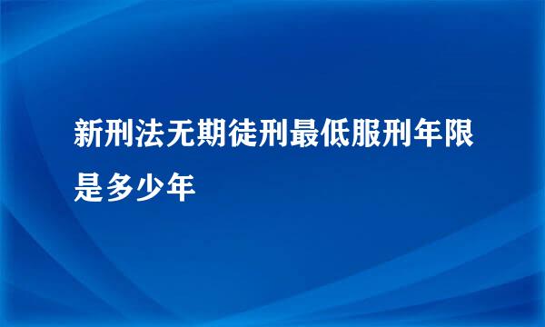 新刑法无期徒刑最低服刑年限是多少年