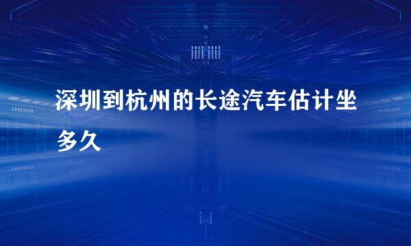 深圳到杭州的长途汽车估计坐多久