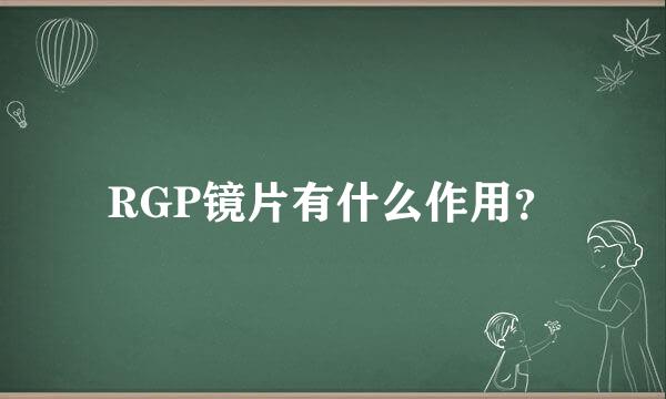 RGP镜片有什么作用？