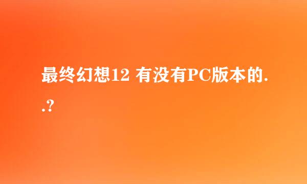 最终幻想12 有没有PC版本的..?