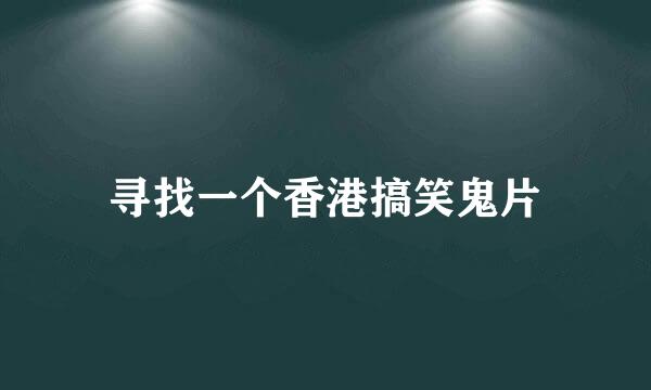 寻找一个香港搞笑鬼片