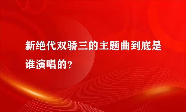 新绝代双骄三的主题曲到底是谁演唱的？